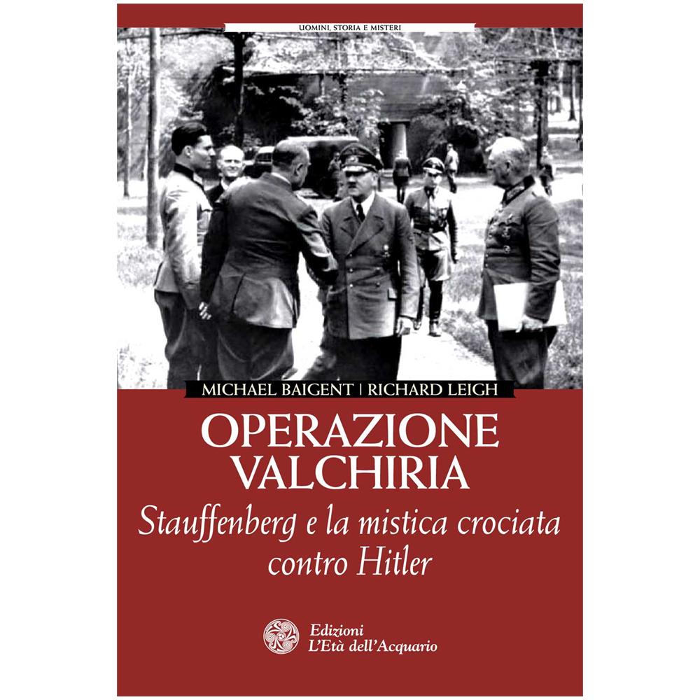 Michael Baigent - Operazione Valchiria. Stauffenberg e la mistica crociata contro Hitler - Foto 1