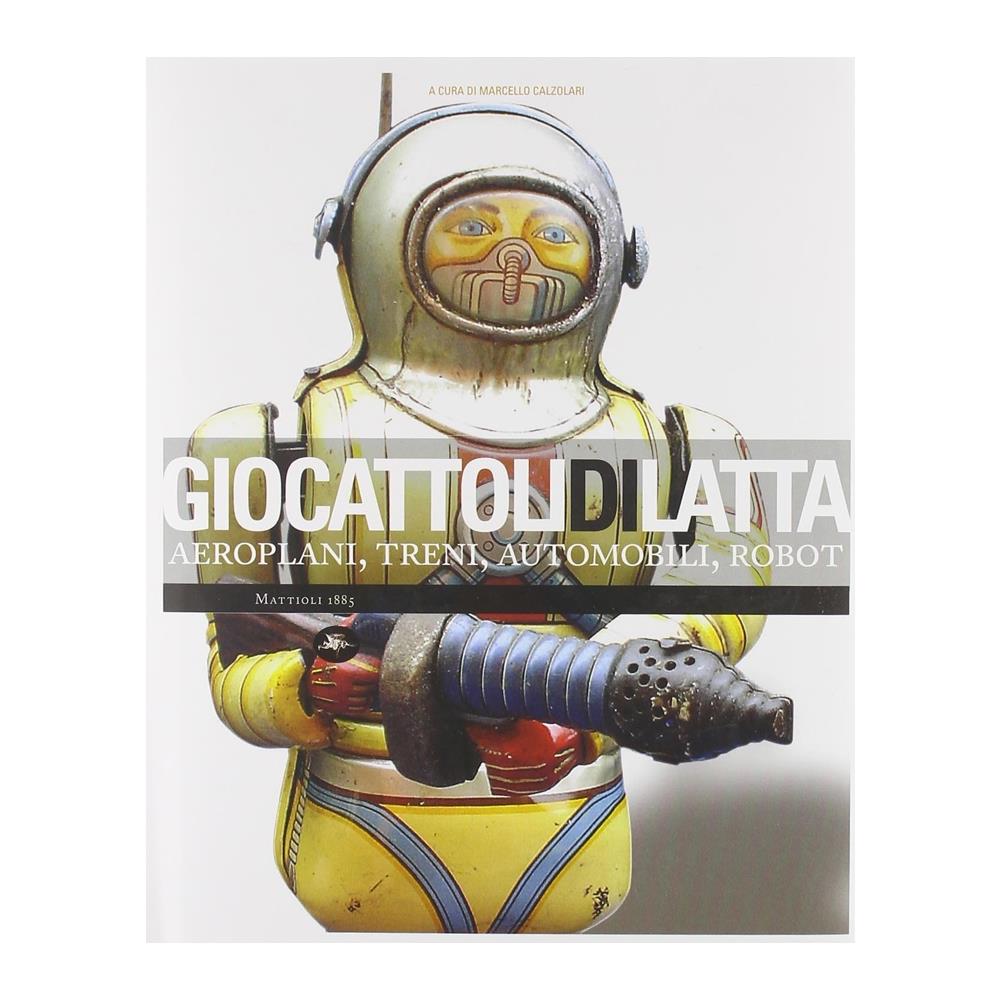 M. Calzolari - Giocattoli di latta. Aeroplani, treni, automobili, robot. Ediz. illustrata - Foto 2