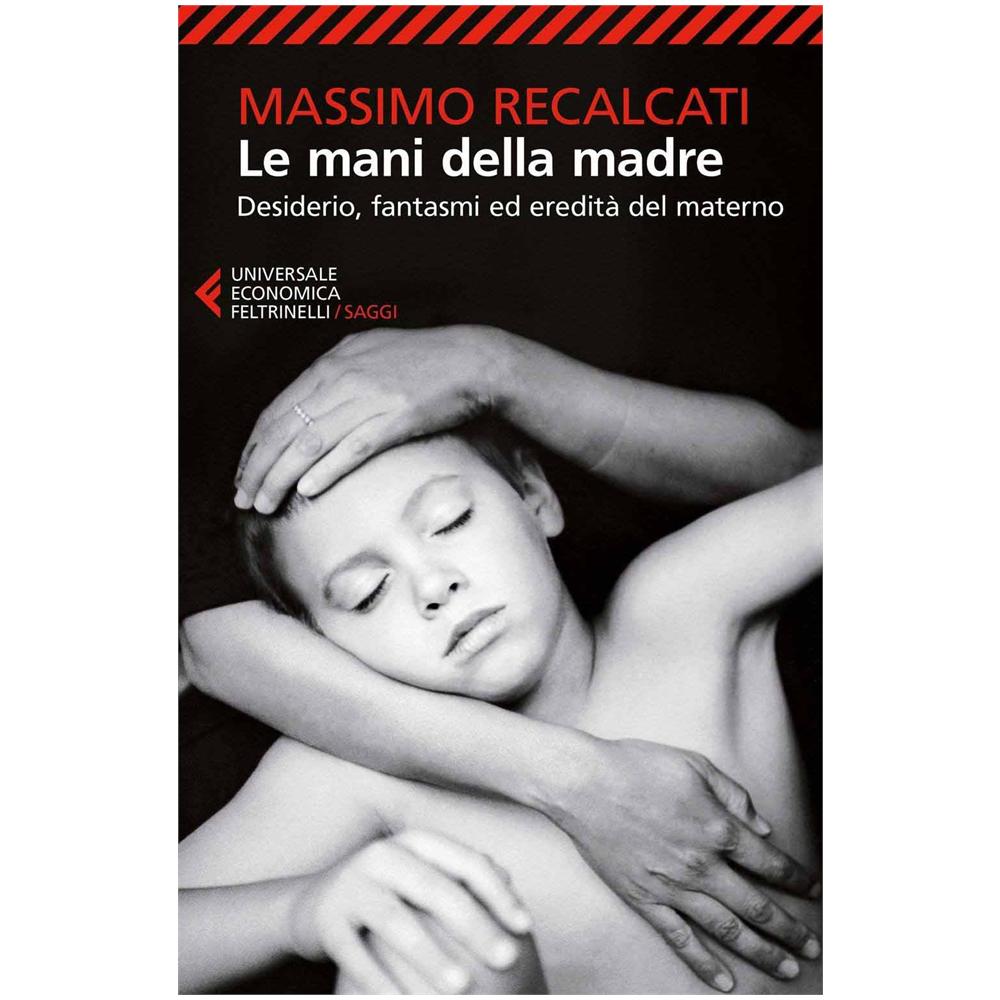 Massimo Recalcati - Le mani della madre. Desiderio, fantasmi ed eredità del materno - Foto 2