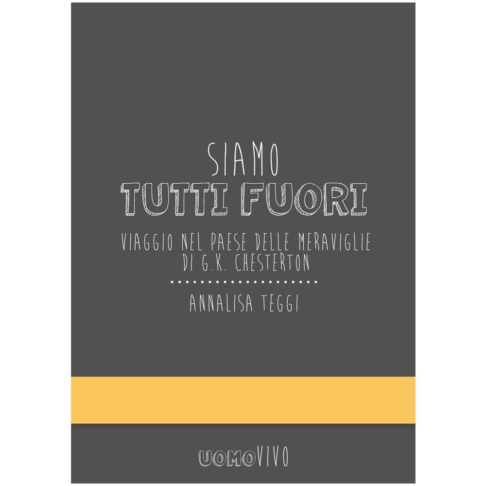Annalisa Teggi - Siamo tutti fuori. Viaggio nel paese delle meraviglie di G. K. Chesterton - Foto 1