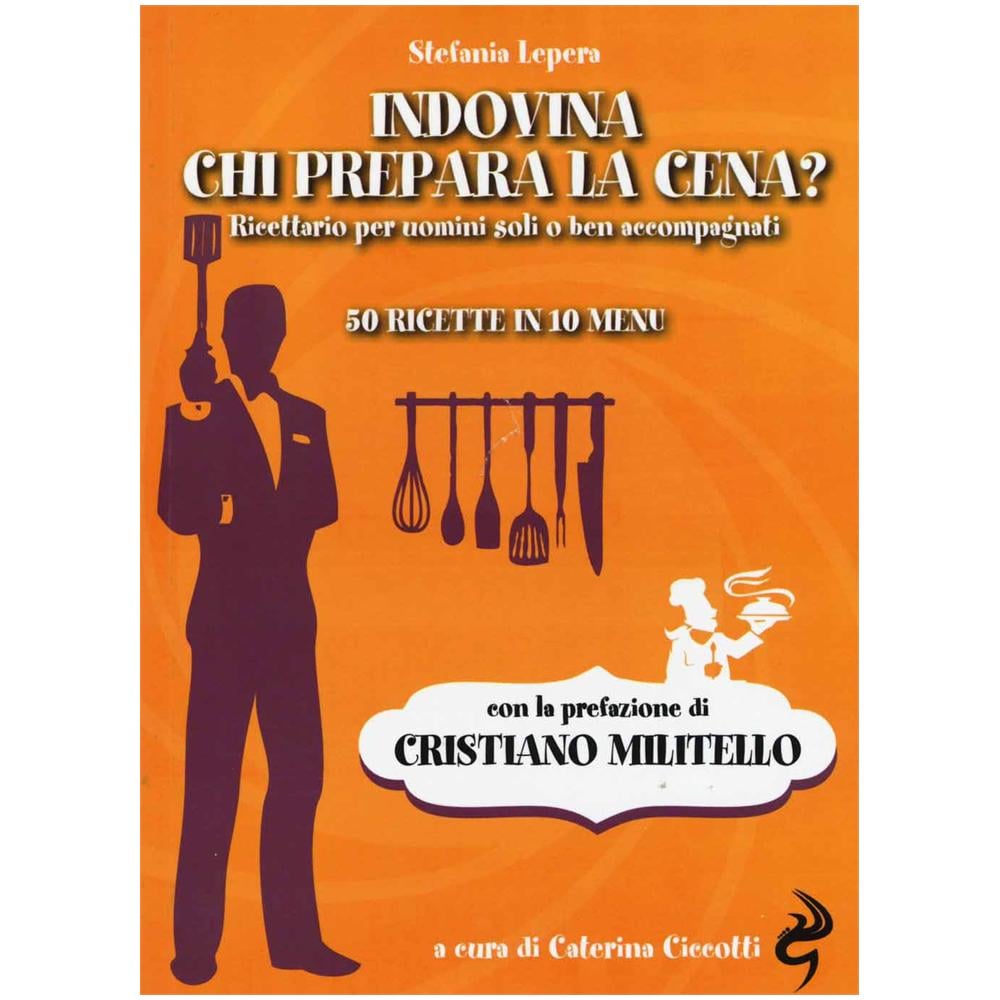 Stefania Lepera - Indovina chi prepara la cena? Ricettario per uomini soli o ben accompagnati. 50 ricette in 10 menu - Foto 2
