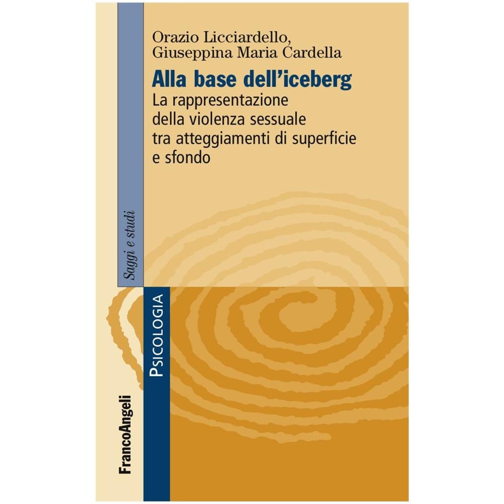 Orazio Licciardello - Alla base dell'iceberg. La rappresentazione della violenza sessuale tra atteggiamenti di superficie e sfondo - Foto 1