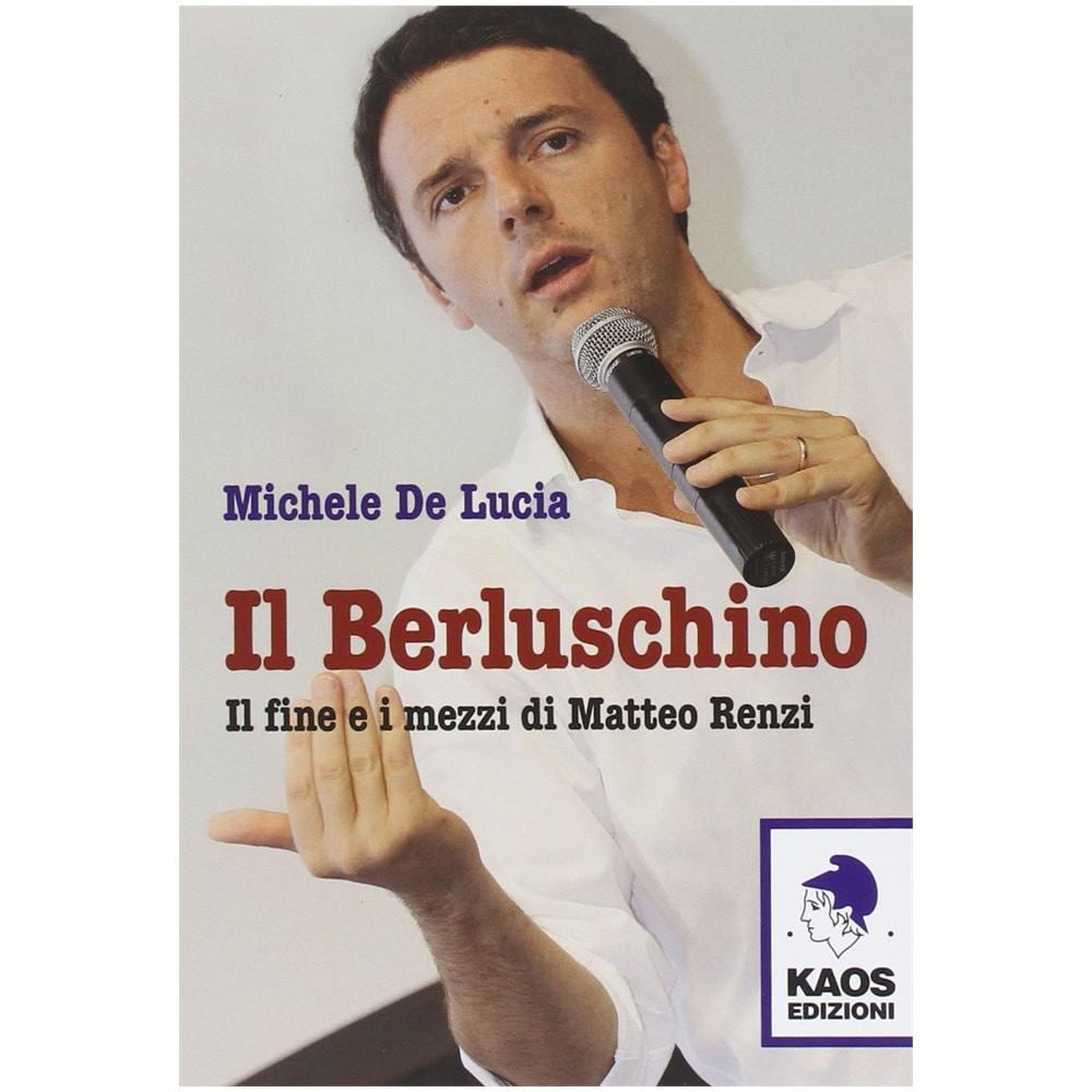 Michele De Lucia - Il Berluschino. Il fine e i mezzi di Matteo Renzi - Foto 2