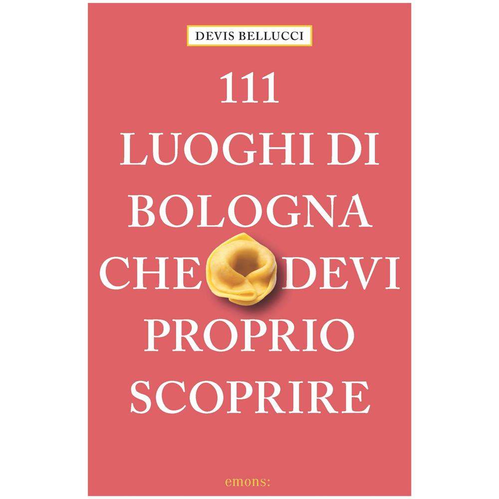Devis Bellucci - 111 Luoghi Di Bologna Che Devi Proprio Scoprire - Foto 1