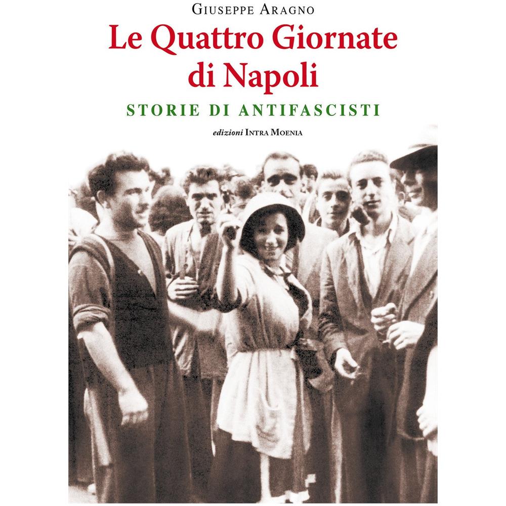 Giuseppe Aragno - Le quattro giornate di Napoli. Storie di antifascisti - Foto 1