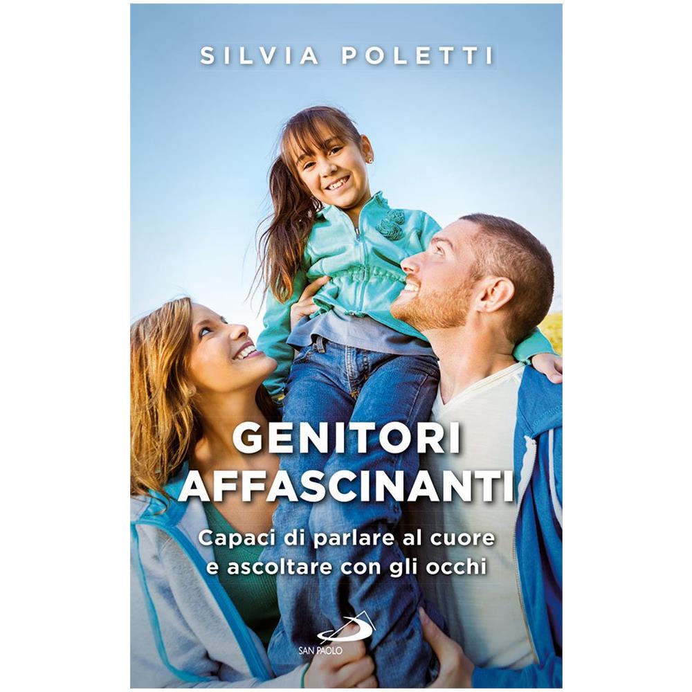 Silvia Poletti - Genitori affascinanti. Capaci di parlare al cuore e ascoltare con gli occhi - Foto 1