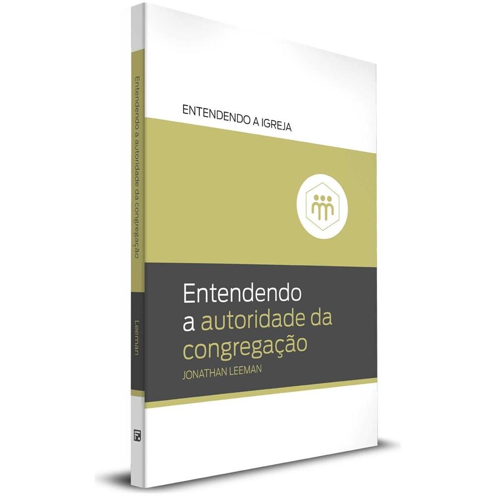 Entendendo A Autoridade Da Congregação - Jonathan Leeman - Foto 1