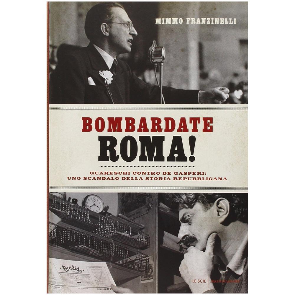 Mimmo Franzinelli - Bombardate Roma! Guareschi contro De Gasperi: uno scandalo della storia repubblicana - Foto 2