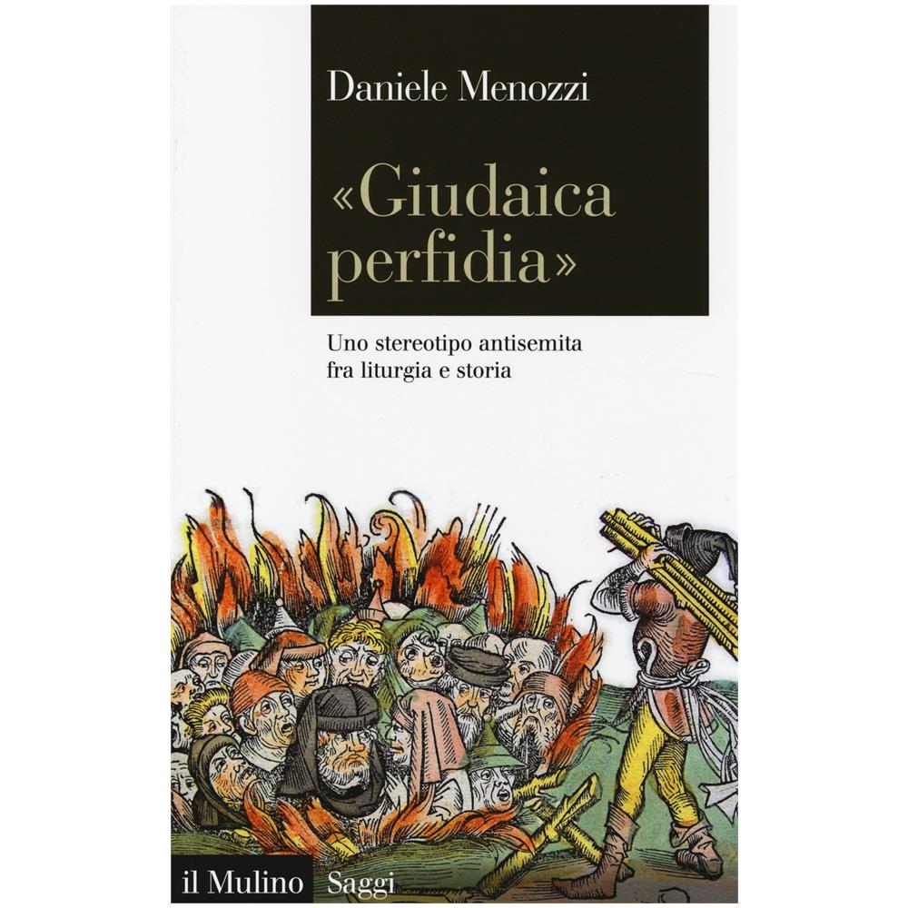 Daniele Menozzi - «Giudaica perfidia». Uno stereotipo antisemita fra liturgia e storia - Foto 1