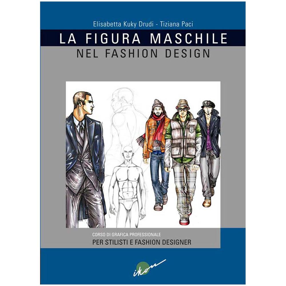 Elisabetta Drudi - La figura maschile nel fashion design. Corso di grafica professionale per stilisti e fashion designer. Ediz. illustrata - Foto 1