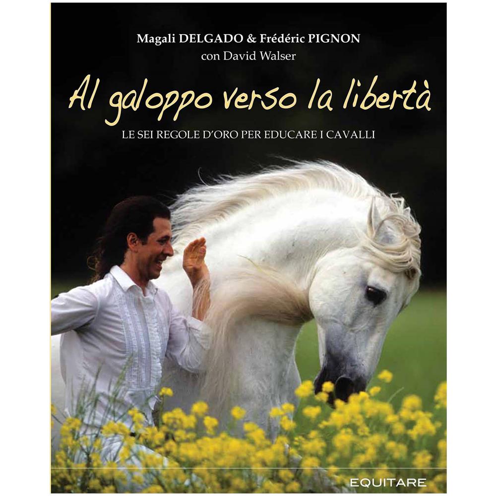 Magali Delgado E Fr? D? Ric Pignon - Al Galoppo Verso La Libert? - Le Sei Regole D'Oro Per Educare I Cavalli  - Foto 1