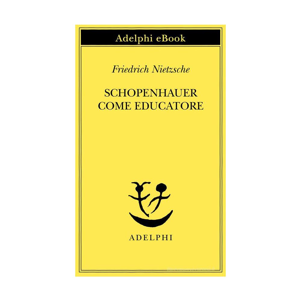 Friedrich Nietzsche - Schopenhauer come educatore - Foto 1