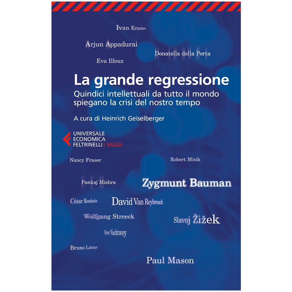 Heinrich Geiselberger - La grande regressione. Quindici intellettuali da tutto il mondo spiegano la crisi del nostro tempo - Foto 1