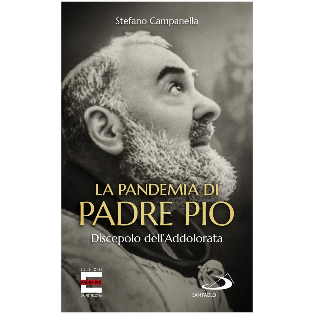 Stefano Campanella - La pandemia di Padre Pio. Discepolo dell'Addolorata - Foto 1