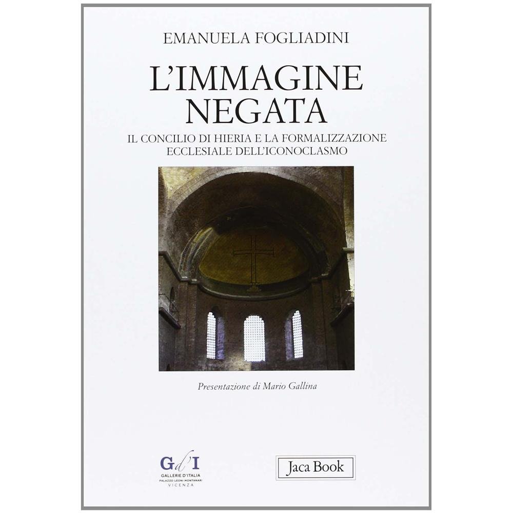 Emanuela Fogliadini - L'immagine negata. Il concilio di Hieria e la formalizzazione dell'iconoclasmo - Foto 2