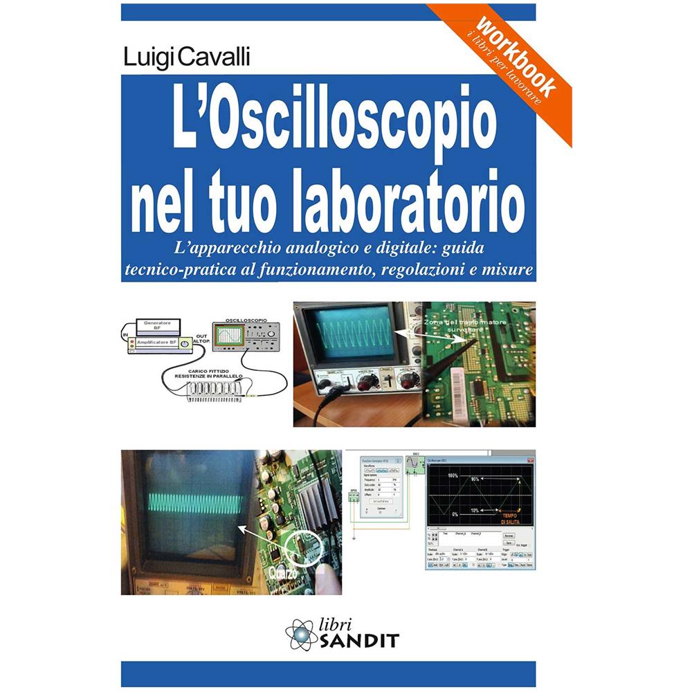 L'oscilloscopio nel tuo laboratorio. L'apparecchio analogico e digitale: guida tecnico-pratica al funzionamento, regolazioni e misure - Foto 1