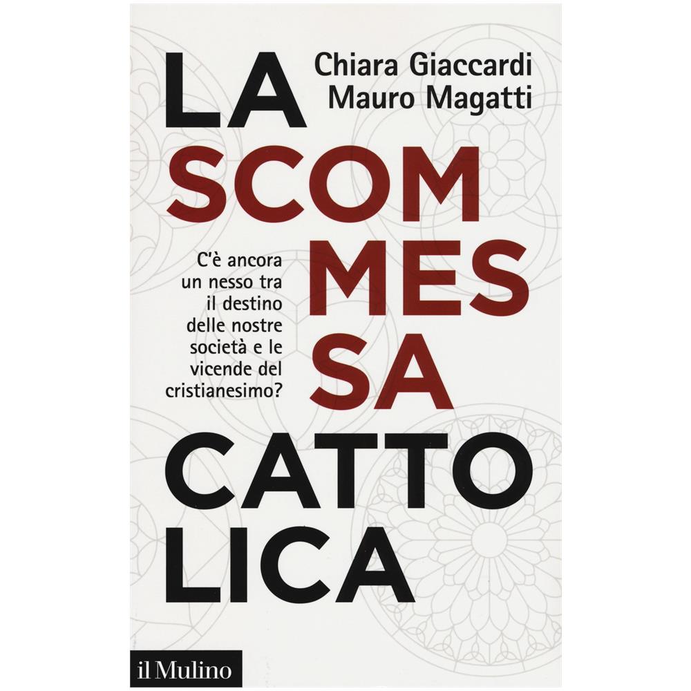 Chiara Giaccardi - La scommessa cattolica. C'è ancora un nesso tra il destino delle nostre società e le vicende del cristianesimo? - Foto 1