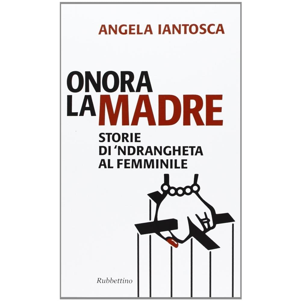Angela Iantosca - Onora la madre. Storie di 'ndrangheta al femminile - Foto 3