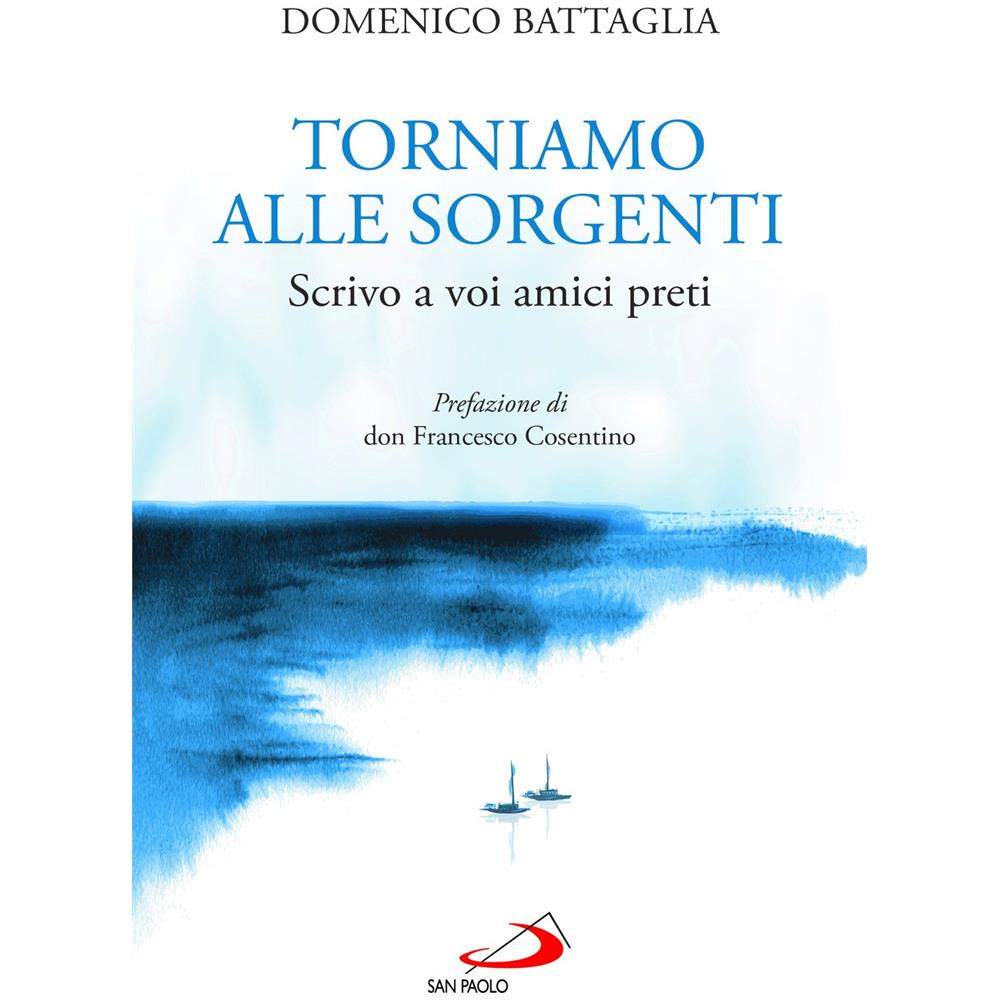 Domenico Battaglia - Torniamo alle sorgenti. Scrivo a voi amici preti - Foto 1