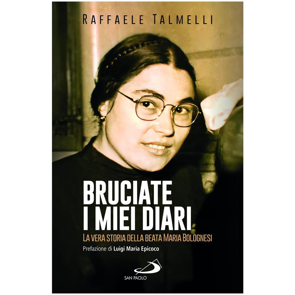 Raffaele Talmelli - Bruciate i miei diari. La vera storia della beata Maria Bolognesi - Foto 1