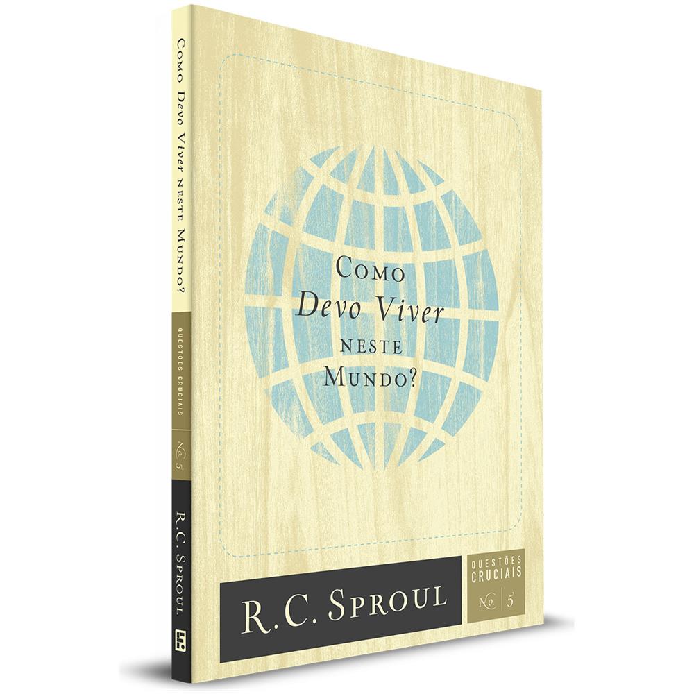 Questões Cruciais | 05 - Como Devo Viver Neste Mundo? - R. C. Sproul - Foto 1