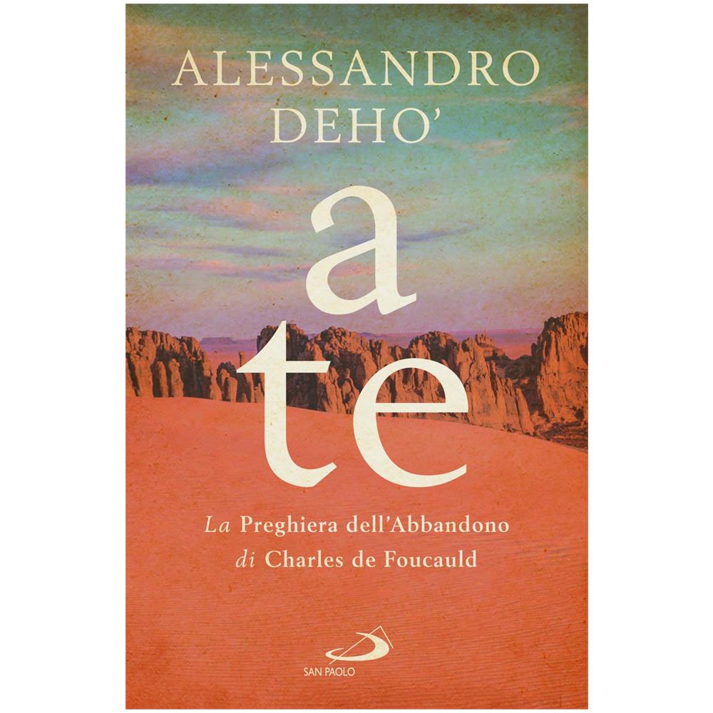 Alessandro Deho' - A te. La preghiera dell'abbandono di Charles de Foucauld - Foto 1