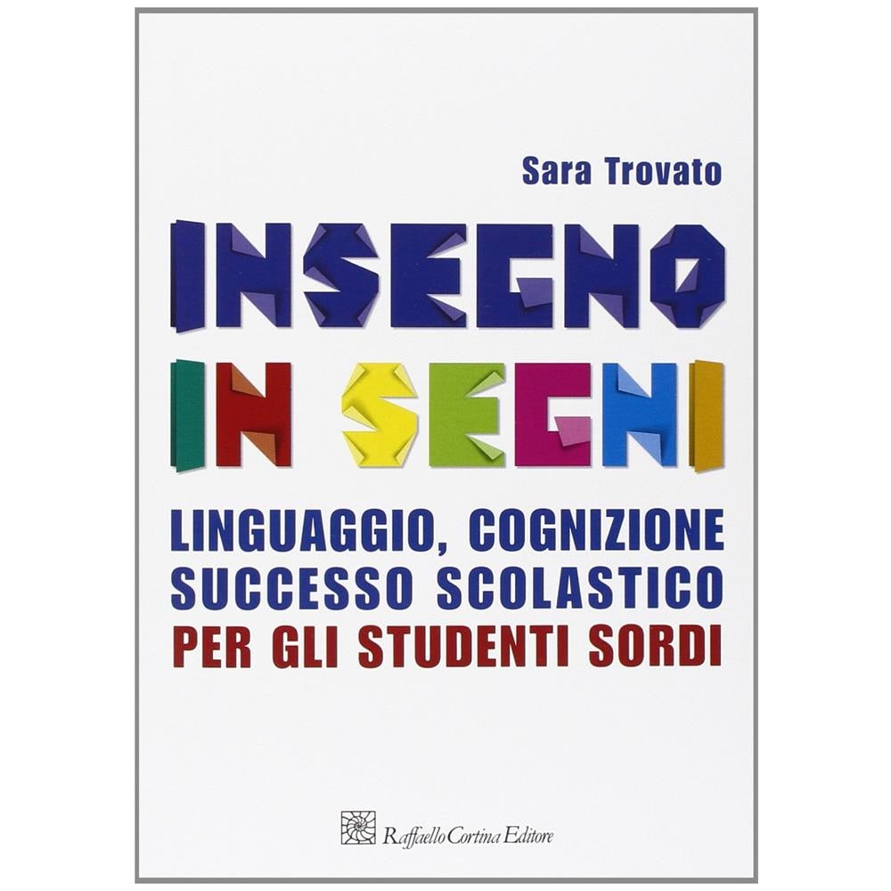 Sara Trovato - Insegno in segni. Linguaggio, cognizione, successo scolastico per gli studenti sordi - Foto 1