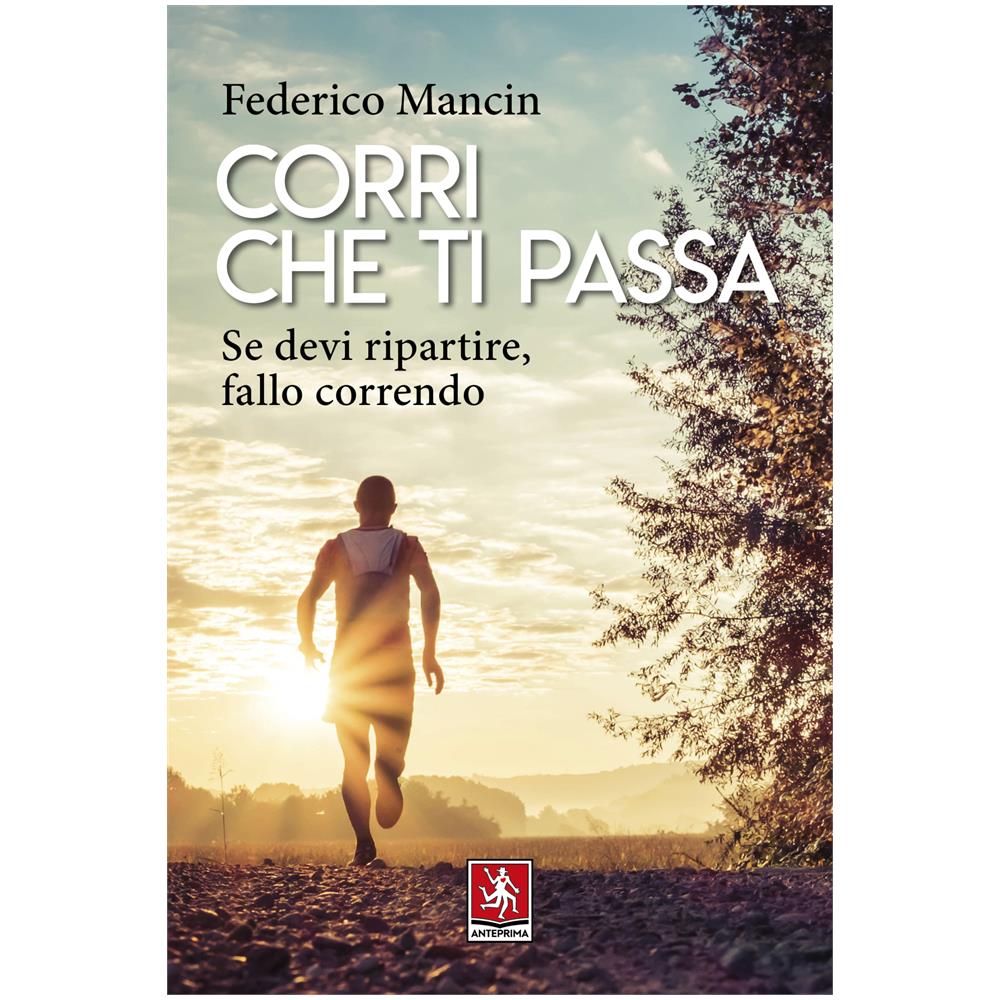 Federico Mancin - Corri che ti passa. Se devi ripartire, fallo correndo - Foto 1