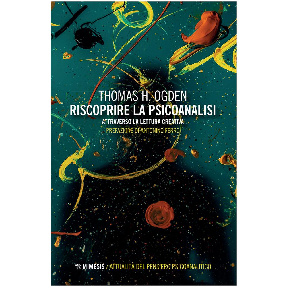 Thomas H. Ogden - Riscoprire la psicoanalisi. Attraverso la lettura creativa - Foto 2