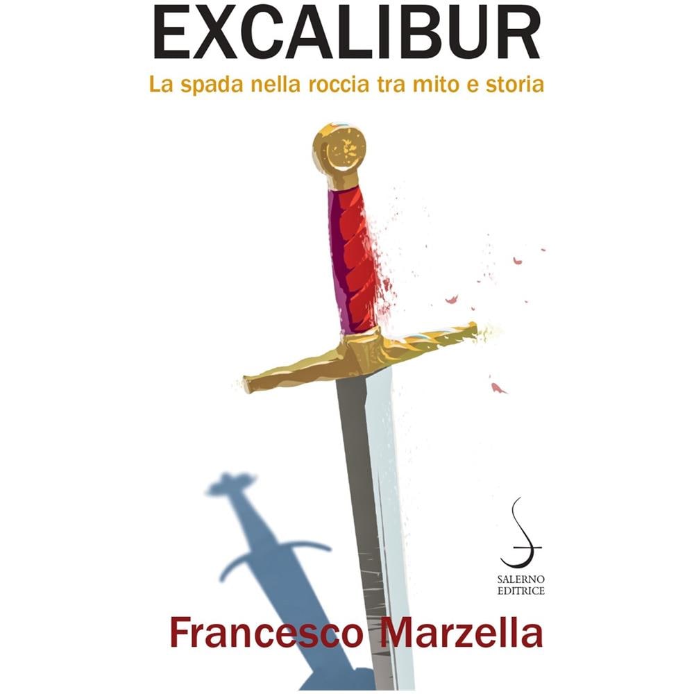 Francesco Marzella - Excalibur. La spada nella roccia tra mito e storia - Foto 1