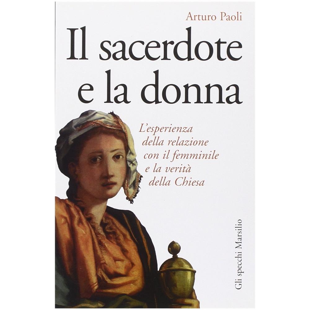 Arturo Paoli - Il sacerdote e la donna. L'esperienza della relazione con il femminile e la verità della Chiesa - Foto 2