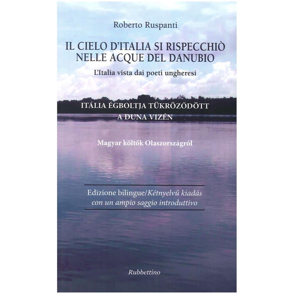 Roberto Ruspanti - Il cielo d'Italia si rispecchiò nelle acque del Danubio. L'Italia vista dai poeti ungheresi - Foto 3