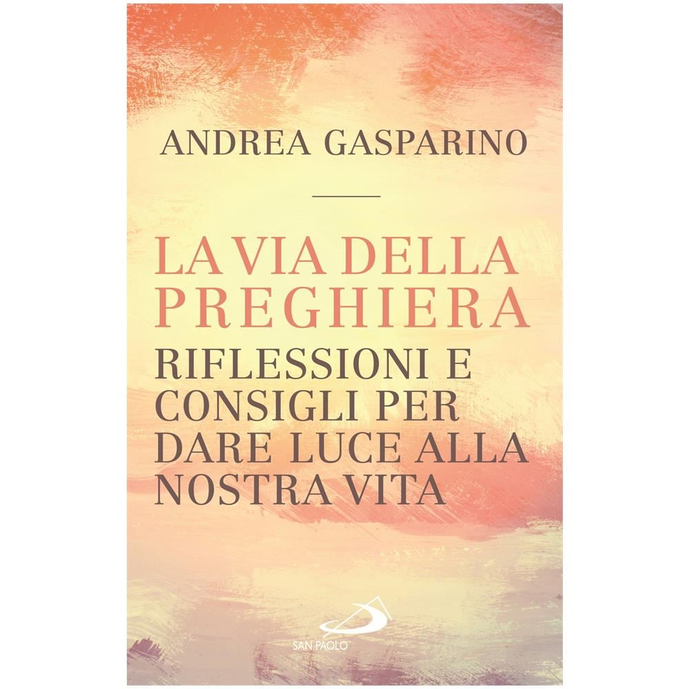 Andrea Gasparino - La via della preghiera. Riflessioni e consigli per dare luce alla nostra vita - Foto 1