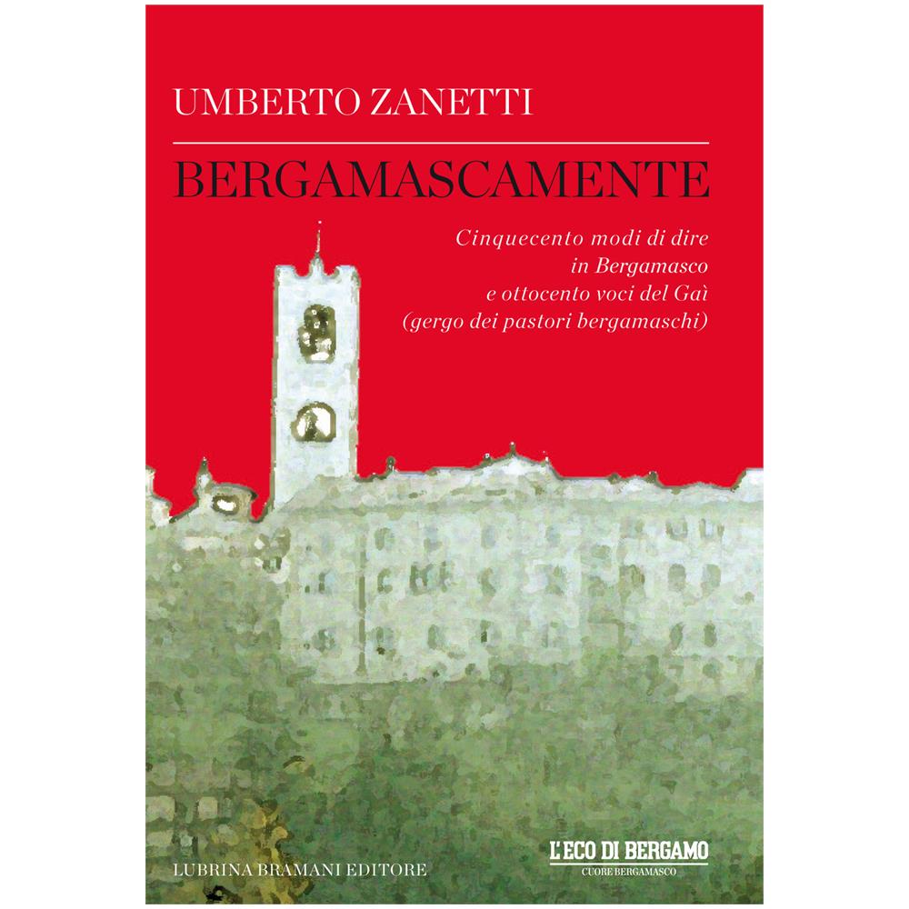 Umberto Zanetti - Bergamascamente. Cinquecento modi di dire in Bergamasco e ottocento voci del Gaì (gergo dei pastori bergamaschi) - Foto 2
