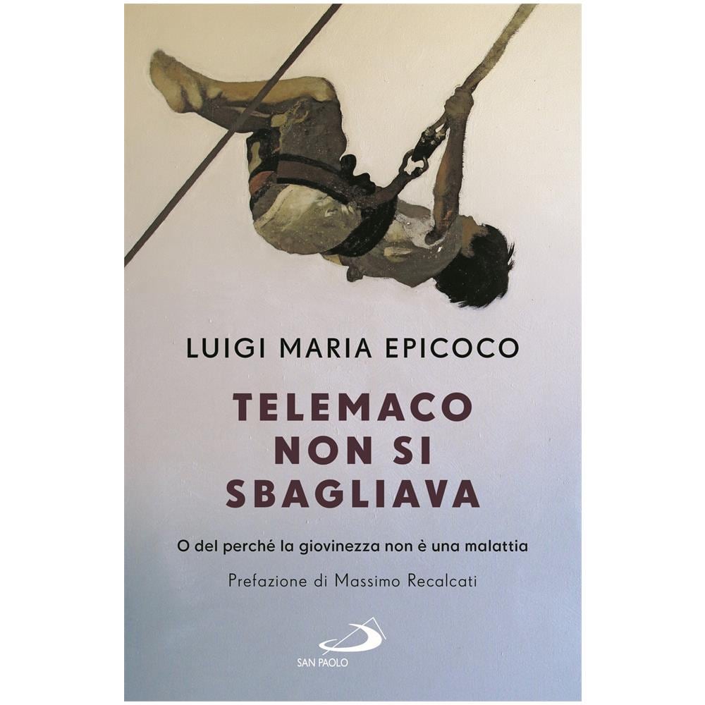 Luigi Maria Epicoco - Telemaco non si sbagliava. O del perché la giovinezza non è una malattia - Foto 1