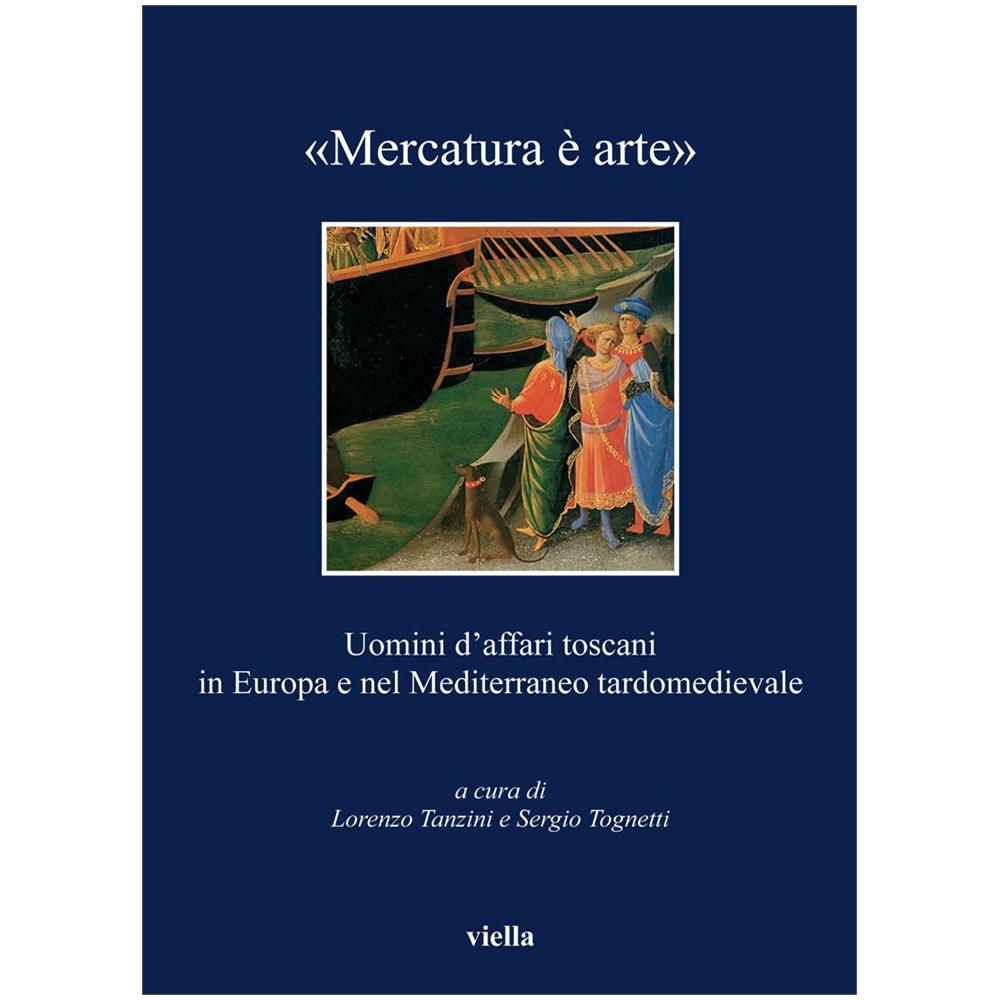 Lorenzo Tanzini - «Mercatura è arte». Uomini d'affari toscani in Europa e nel Mediterraneo tardomedievale - Foto 3