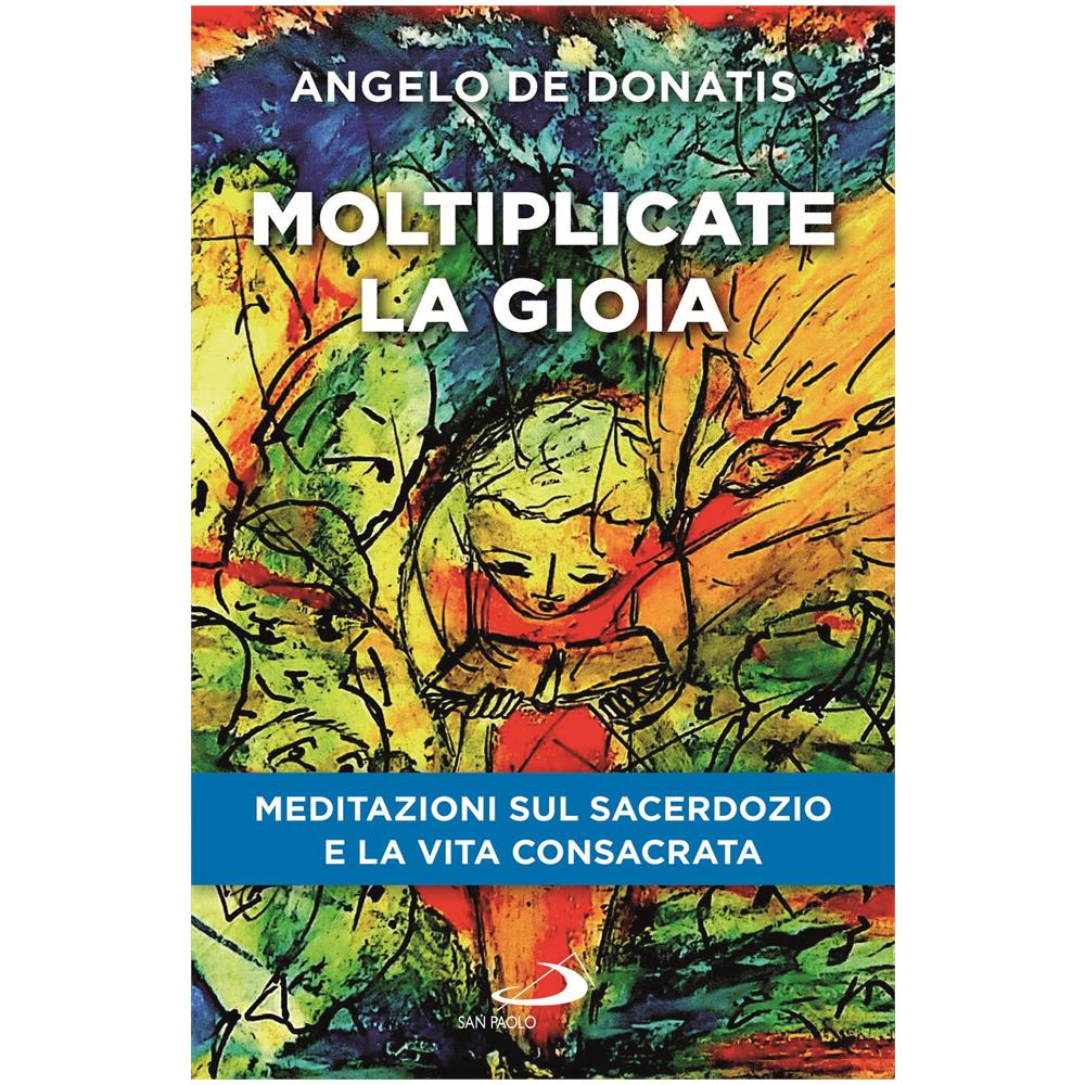 Angelo De Donatis - Moltiplicate la gioia. Meditazioni sul sacerdozio e la vita consacrata - Foto 1