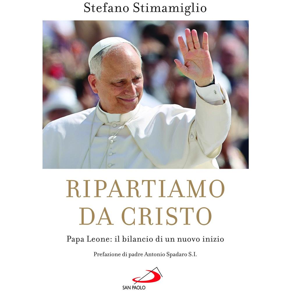 Stefano Stimamiglio - Ripartiamo da Cristo. Papa Leone: il bilancio di un nuovo inizio - Foto 1