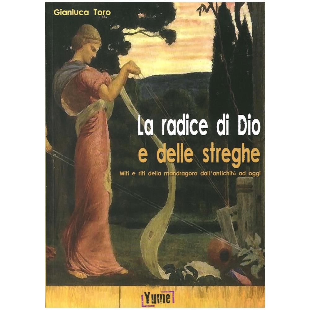 Gianluca Toro - La radice di Dio e delle streghe. Miti e riti della mandragora dall'antichità ad oggi - Foto 2