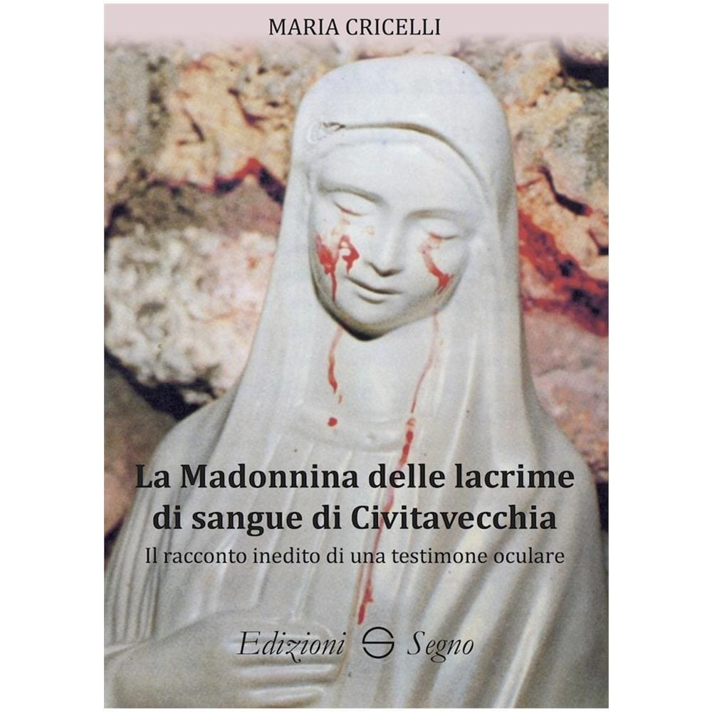 Maria Cricelli - La Madonnina delle lacrime di sangue di Civitavecchia. Il racconto inedito di una testimone oculare - Foto 1