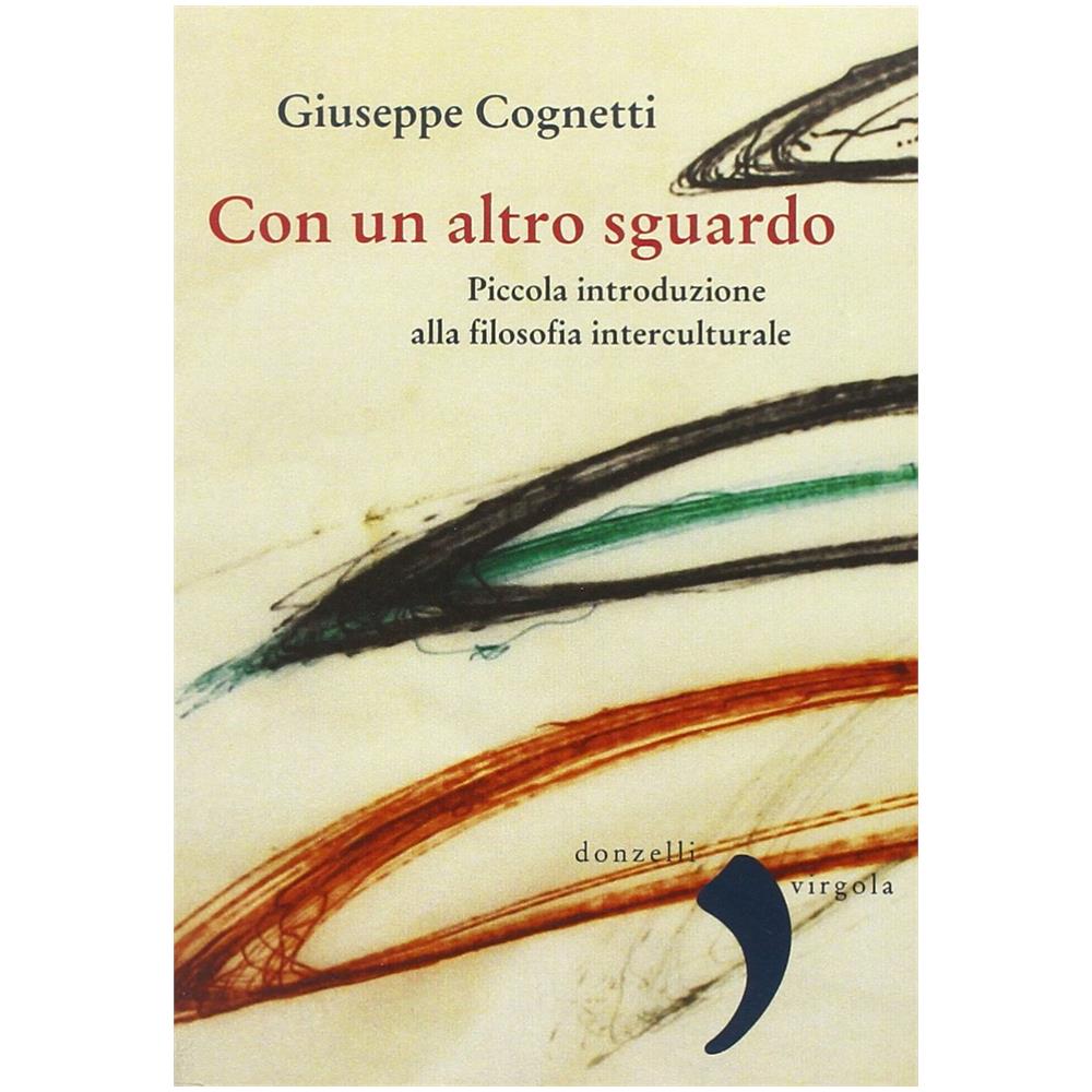 Giuseppe Cognetti - Con un altro sguardo. Piccola introduzione alla filosofia interculturale - Foto 2
