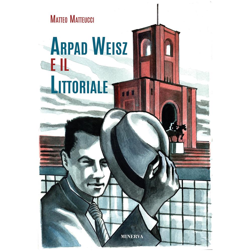 Matteo Matteucci - Arpad Weisz E Il Littoriale - Foto 1