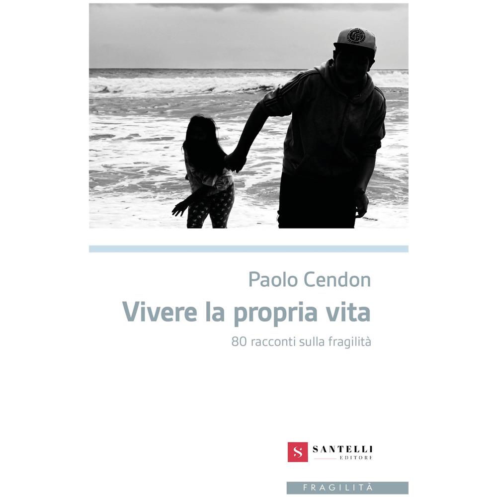 Paolo Cendon - Vivere la propria vita. 80 racconti sulla fragilità - Foto 1