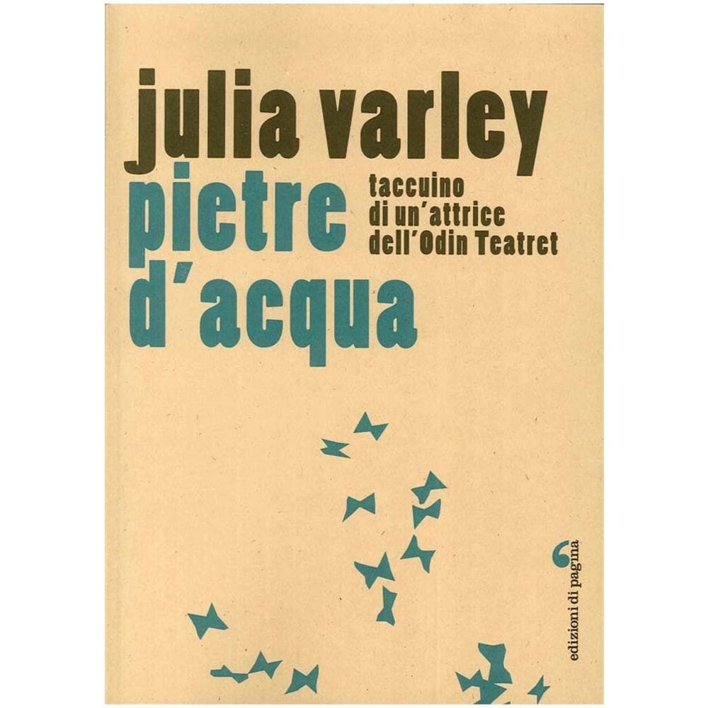 Julia Varley - Pietre d'acqua. Taccuino di un'attrice dell'Odin Teatret - Foto 1
