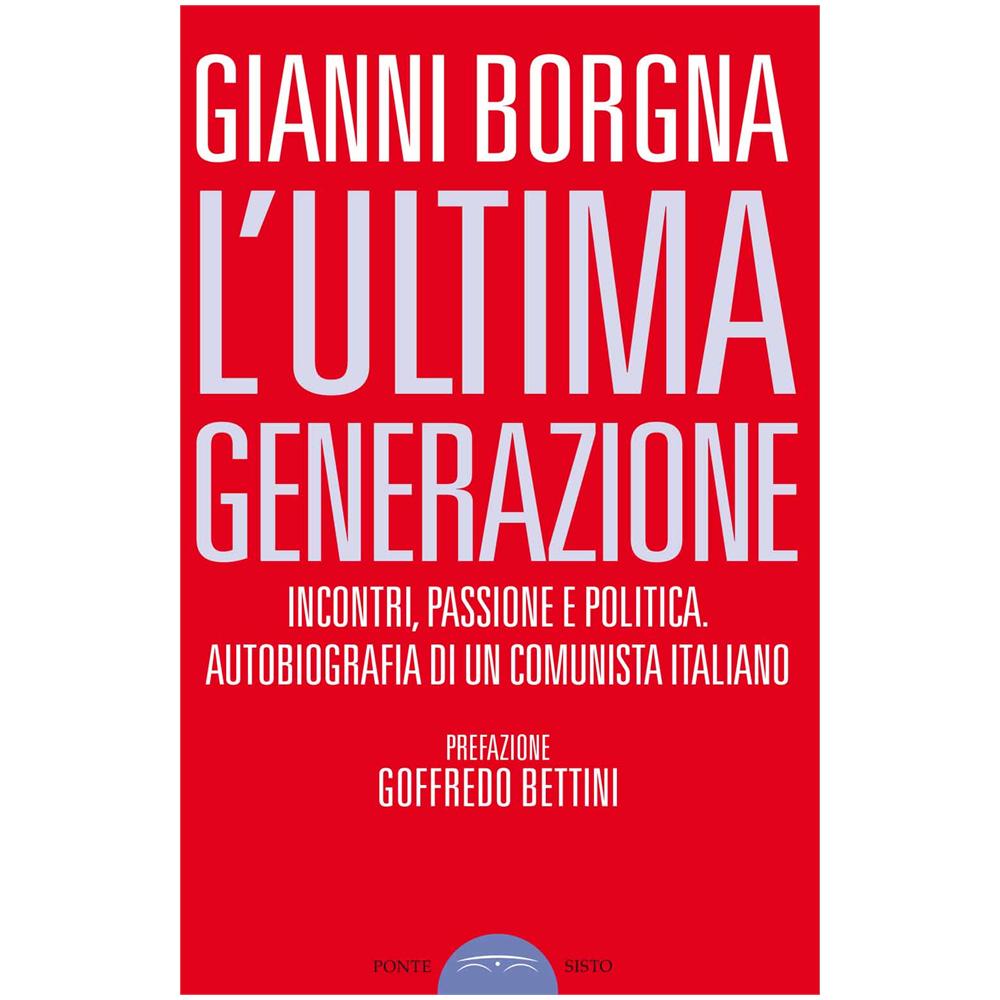 Gianni Borgna - L'ultima generazione. Incontri, passione e politica. Autobiografia di un comunista italiano - Foto 1