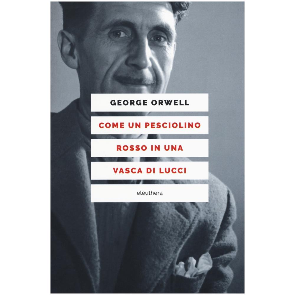 George Orwell - Come un pesciolino rosso in una vasca di lucci - Foto 1