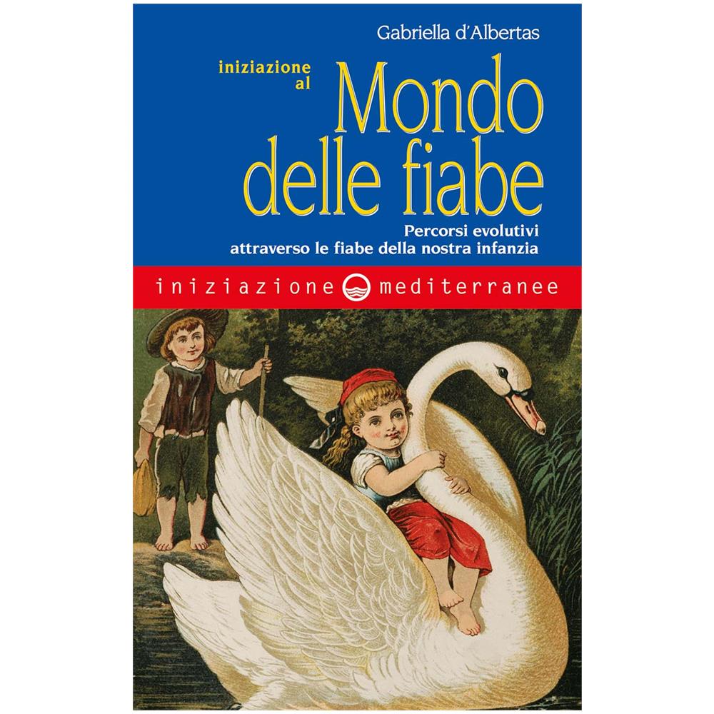 Gabriella D'Albertas - Iniziazione al mondo delle fiabe. Percorsi evolutivi attraverso le fiabe della nostra infanzia - Foto 1