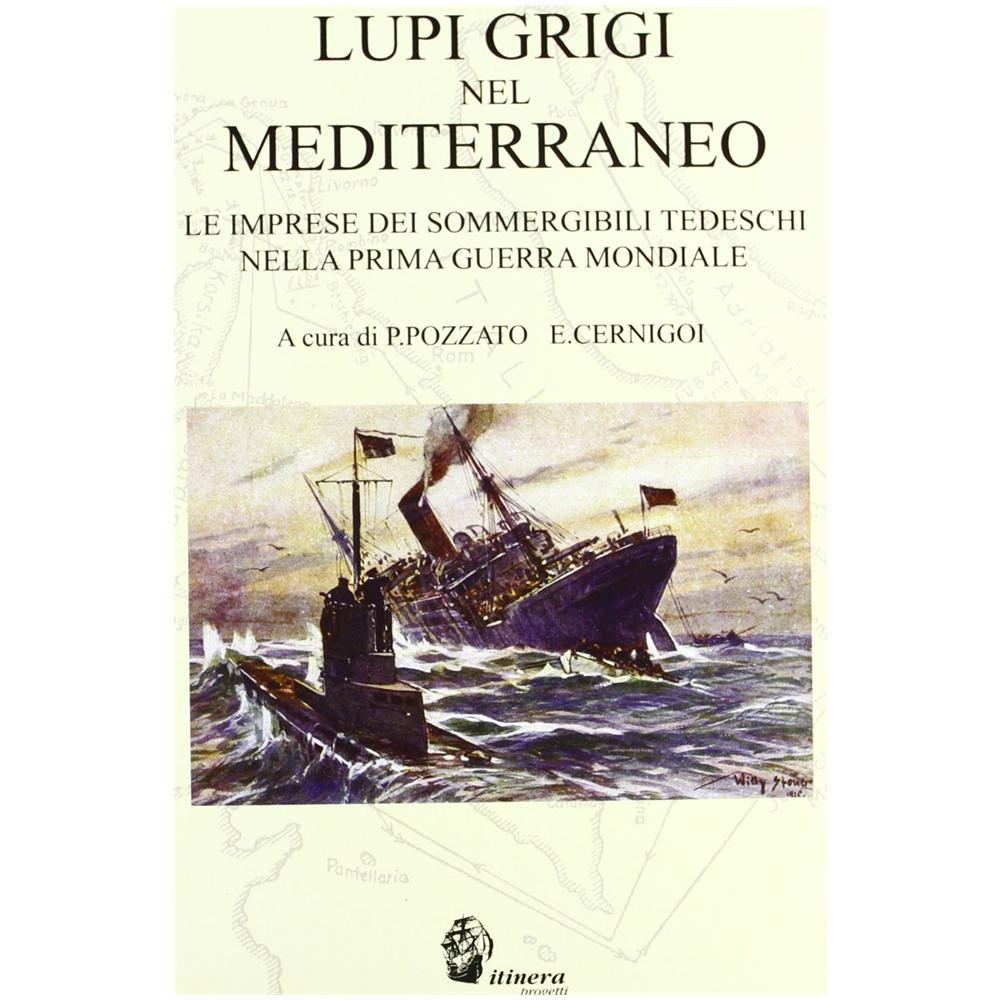 Paolo Pozzato - Lupi grigi nel Mediterraneo. Le imprese dei sommergibili tedeschi nella prima guerra mondiale - Foto 1