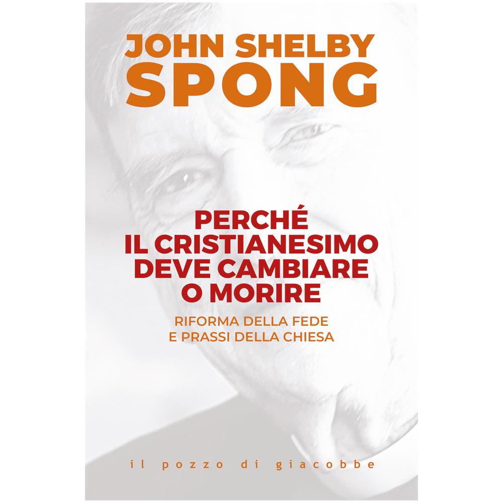 John Shelby Spong - Perché il cristianesimo deve cambiare o morire. Riforma della fede e prassi della Chiesa - Foto 1