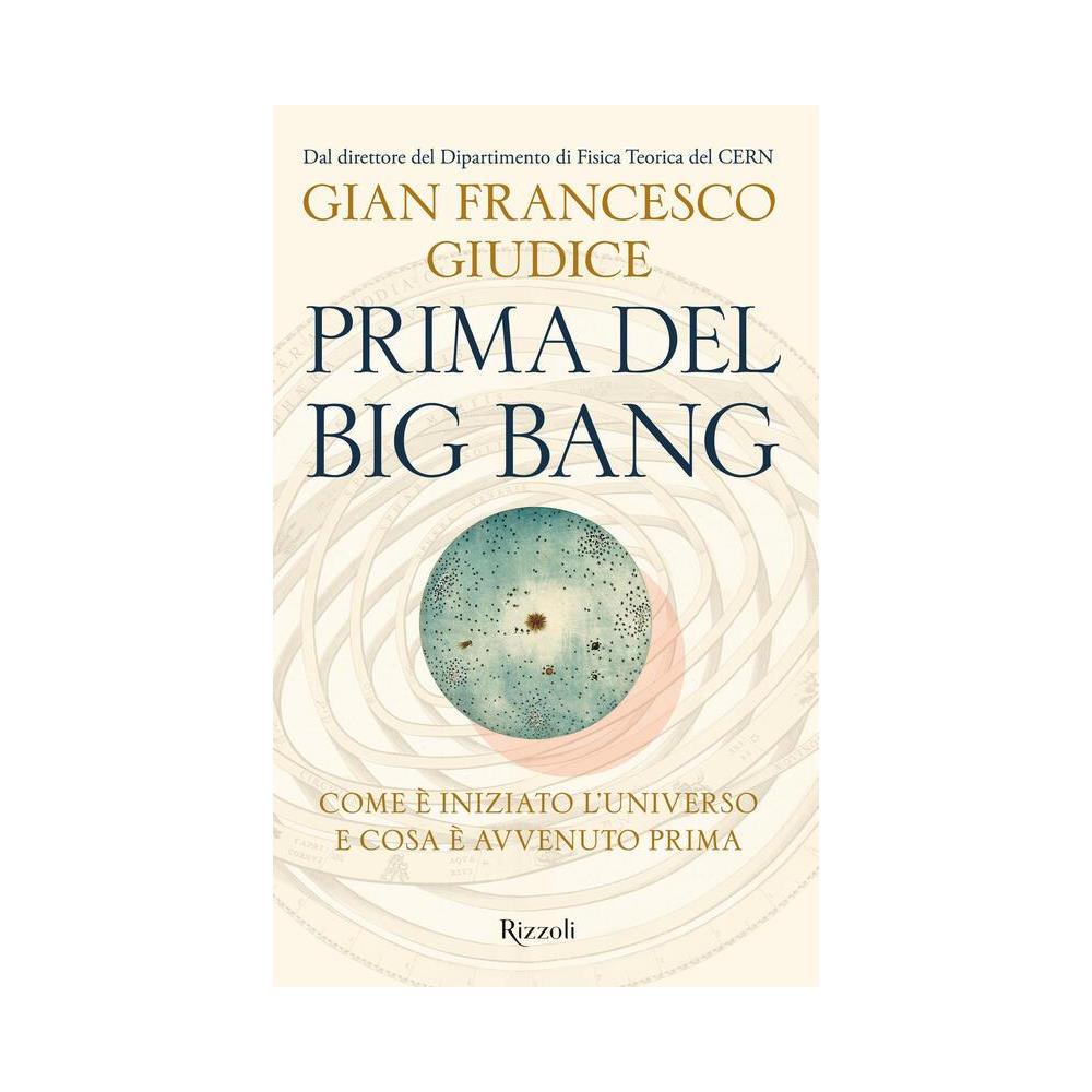 Gian Francesco Giudice - Prima del Big Bang. Come è iniziato l'universo e cosa è avvenuto prima - Foto 1